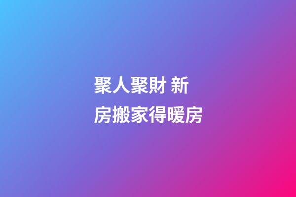 聚人聚財 新房搬家得暖房